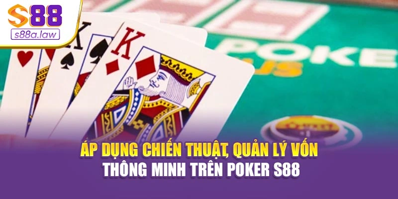 Áp dụng chiến thuật, quản lý vốn thông minh trên Poker S88vip