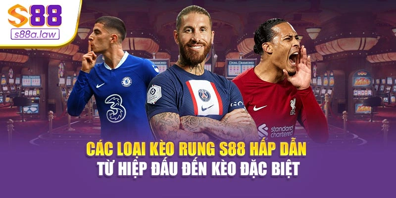 Các loại kèo rung S88vip hấp dẫn từ hiệp đấu đến kèo đặc biệt