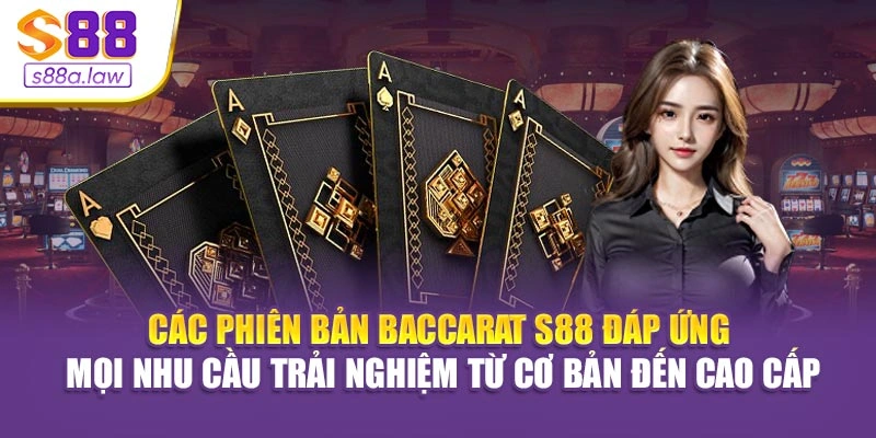 Các phiên bản Baccarat S88vip đáp ứng mọi nhu cầu trải nghiệm từ cơ bản đến cao cấp