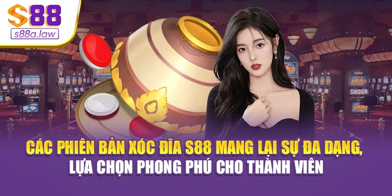 Các phiên bản Xóc Đĩa S88vip mang lại sự đa dạng, lựa chọn phong phú cho thành viên
