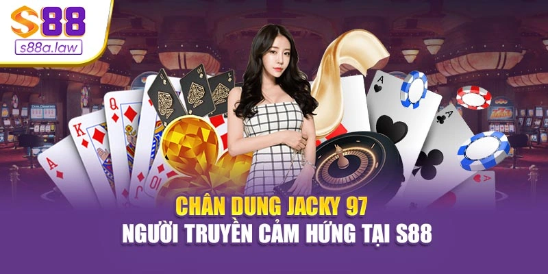 Chân dung Jacky 97 - người truyền cảm hứng tại S88vip