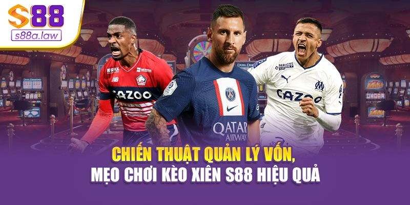 Chiến thuật quản lý vốn, mẹo chơi kèo xiên S88vip hiệu quả