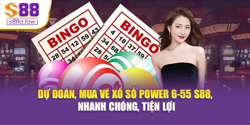 Dự đoán, mua vé xổ số Power 6-55 S88vip, nhanh chóng, tiện lợi