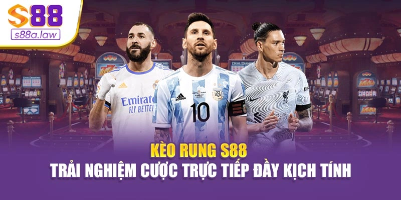 Kèo Rung S88vip - Trải Nghiệm Cược Trực Tiếp Đầy Kịch Tính