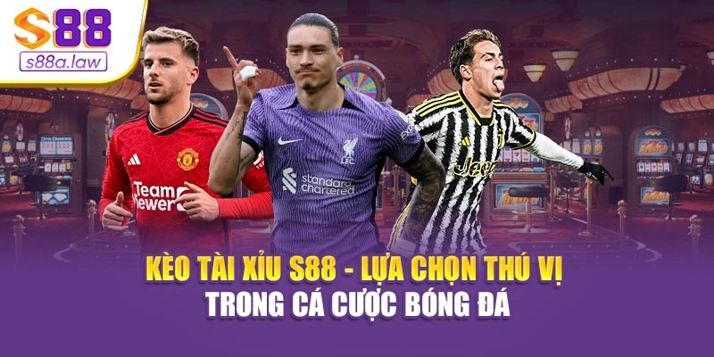 Kèo Tài Xỉu S88vip - Lựa Chọn Thú Vị Trong Cá Cược Bóng Đá