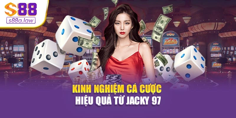 Kinh nghiệm cá cược hiệu quả từ Jacky 97