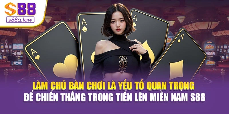 Làm chủ bàn chơi là yếu tố quan trọng để chiến thắng trong Tiến Lên Miền Nam S88vip