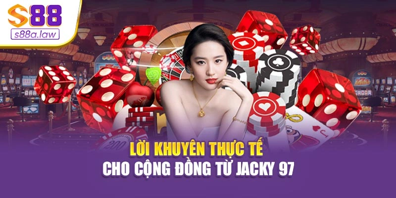 Lời khuyên thực tế cho cộng đồng từ Jacky 97