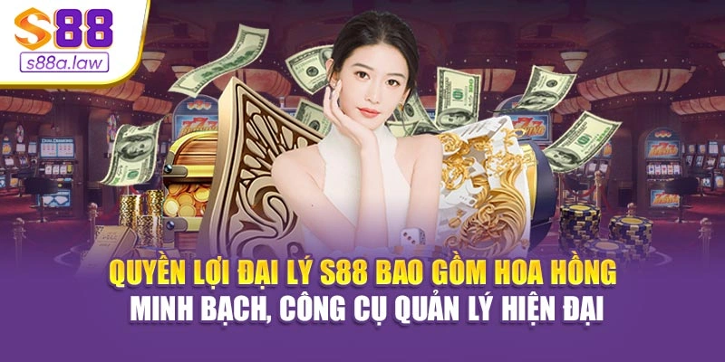 Quyền lợi đại lý S88vip bao gồm hoa hồng minh bạch, công cụ quản lý hiện đại