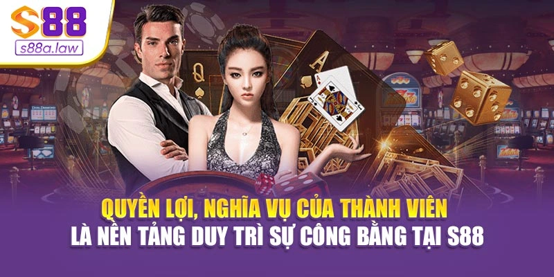 Quyền lợi, nghĩa vụ của thành viên là nền tảng duy trì sự công bằng tại S88vip