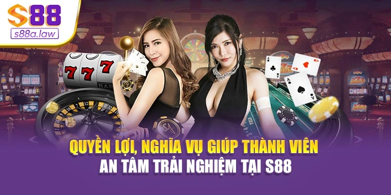 Quyền lợi, nghĩa vụ giúp thành viên an tâm trải nghiệm tại S88vip