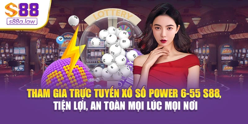 Tham gia trực tuyến xổ số Power 6-55 S88vip, tiện lợi, an toàn mọi lúc mọi nơi