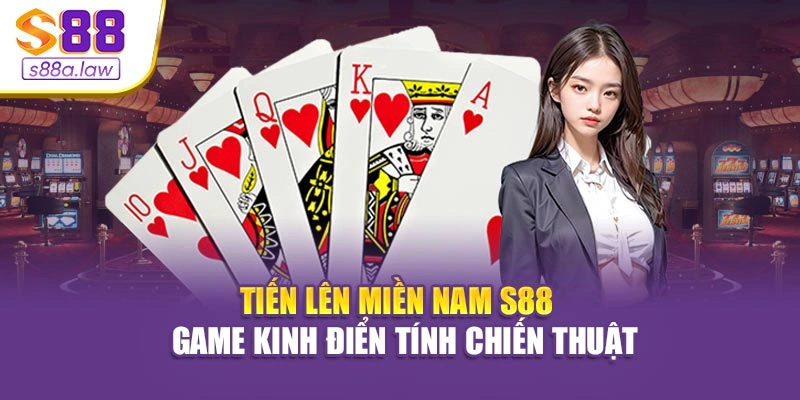 Tiến Lên Miền Nam S88vip - Game Kinh Điển Tính Chiến Thuật