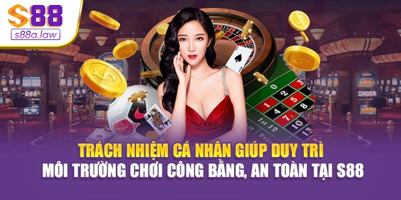 Trách nhiệm cá nhân giúp duy trì môi trường chơi công bằng, an toàn tại S88vip