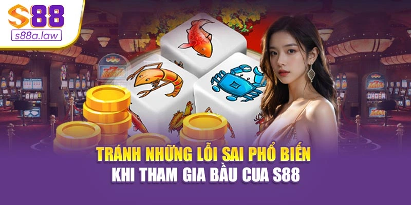 Tránh những lỗi sai phổ biến khi tham gia Bầu Cua S88vip