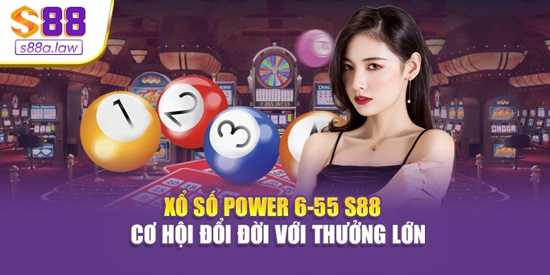 Xổ Số Power 6-55 S88vip - Cơ Hội Đổi Đời Với Thưởng Lớn